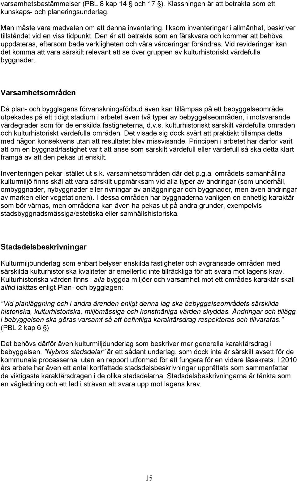 Den är att betrakta som en färskvara och kommer att behöva uppdateras, eftersom både verkligheten och våra värderingar förändras.