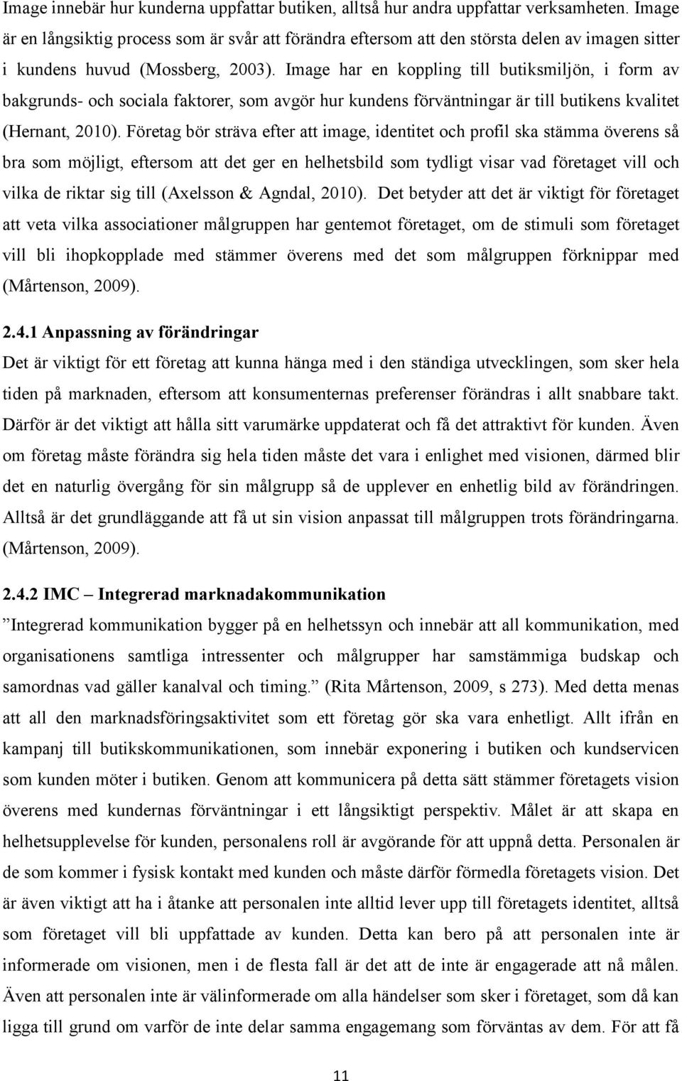 Image har en koppling till butiksmiljön, i form av bakgrunds- och sociala faktorer, som avgör hur kundens förväntningar är till butikens kvalitet (Hernant, 2010).