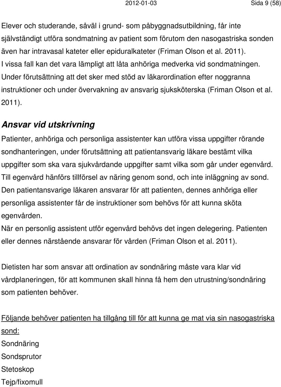 Under förutsättning att det sker med stöd av läkarordination efter noggranna instruktioner och under övervakning av ansvarig sjuksköterska (Friman Olson et al. 2011).