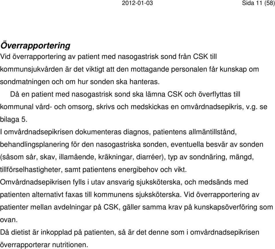 I omvårdnadsepikrisen dokumenteras diagnos, patientens allmäntillstånd, behandlingsplanering för den nasogastriska sonden, eventuella besvär av sonden (såsom sår, skav, illamående, kräkningar,