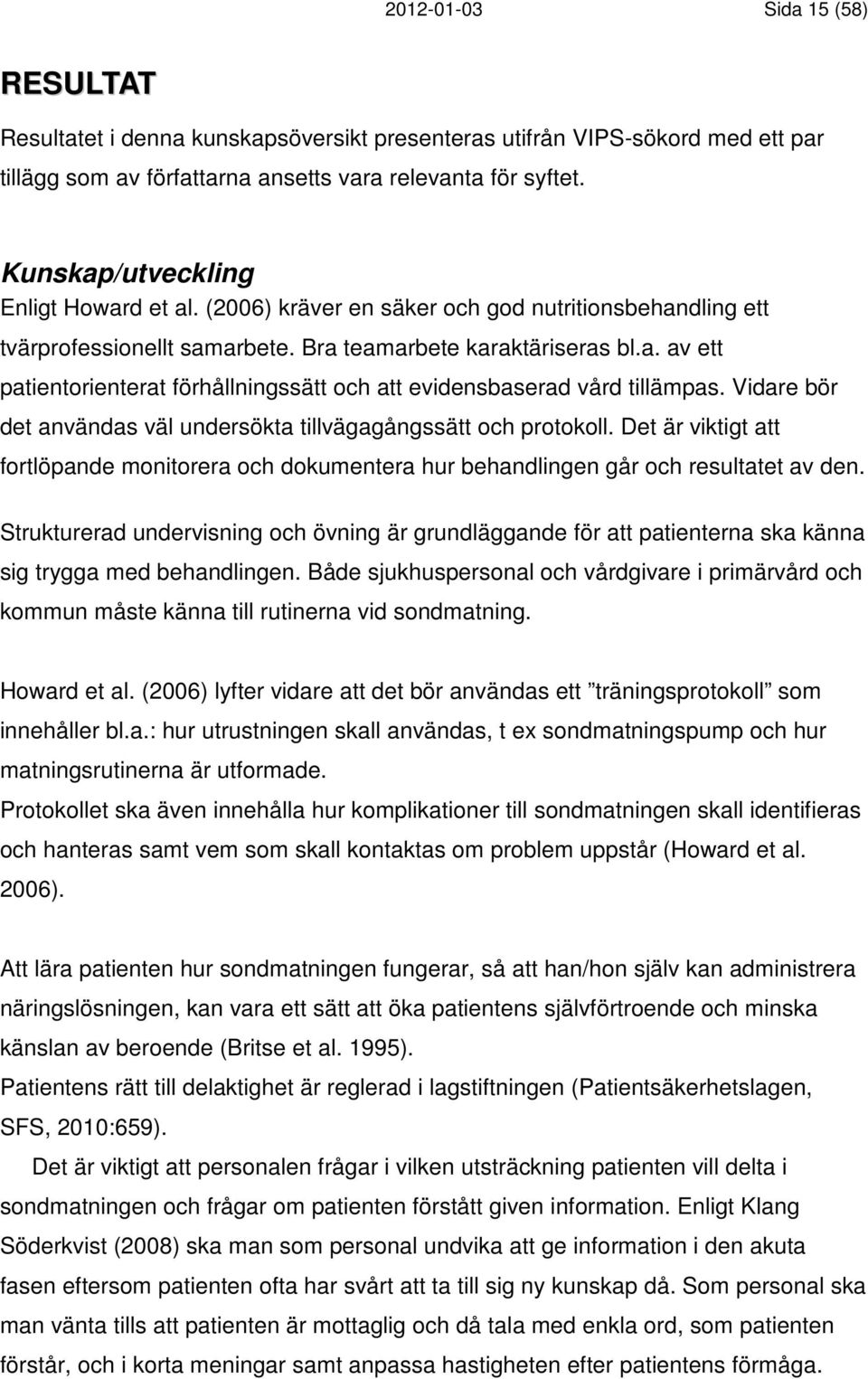 Vidare bör det användas väl undersökta tillvägagångssätt och protokoll. Det är viktigt att fortlöpande monitorera och dokumentera hur behandlingen går och resultatet av den.