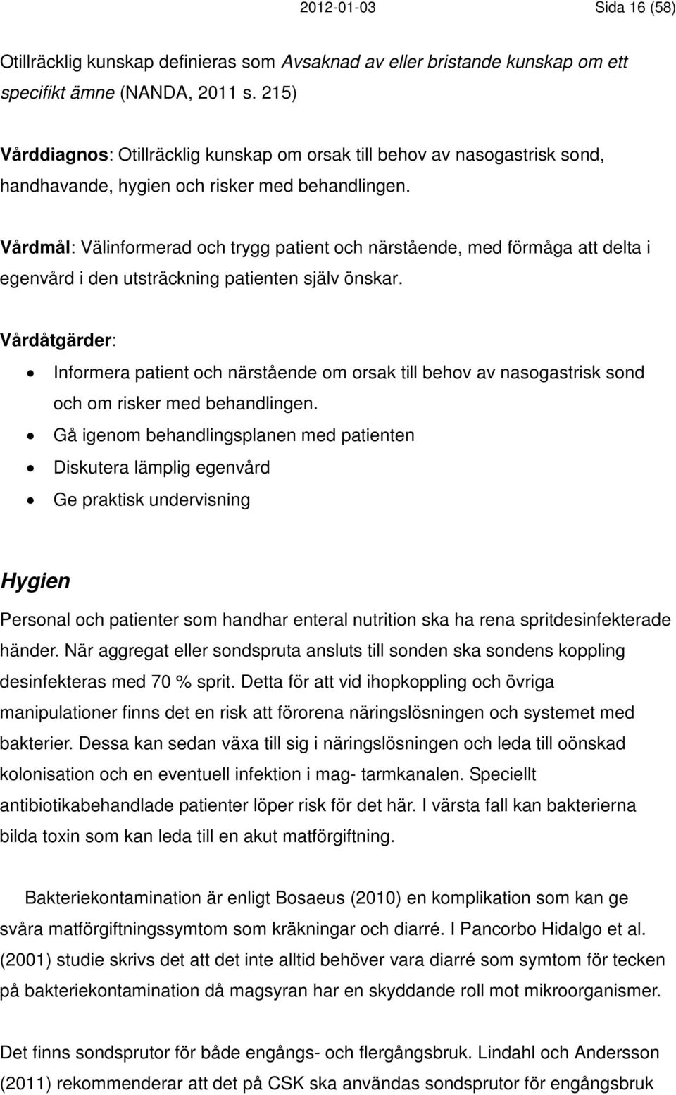 Vårdmål: Välinformerad och trygg patient och närstående, med förmåga att delta i egenvård i den utsträckning patienten själv önskar.