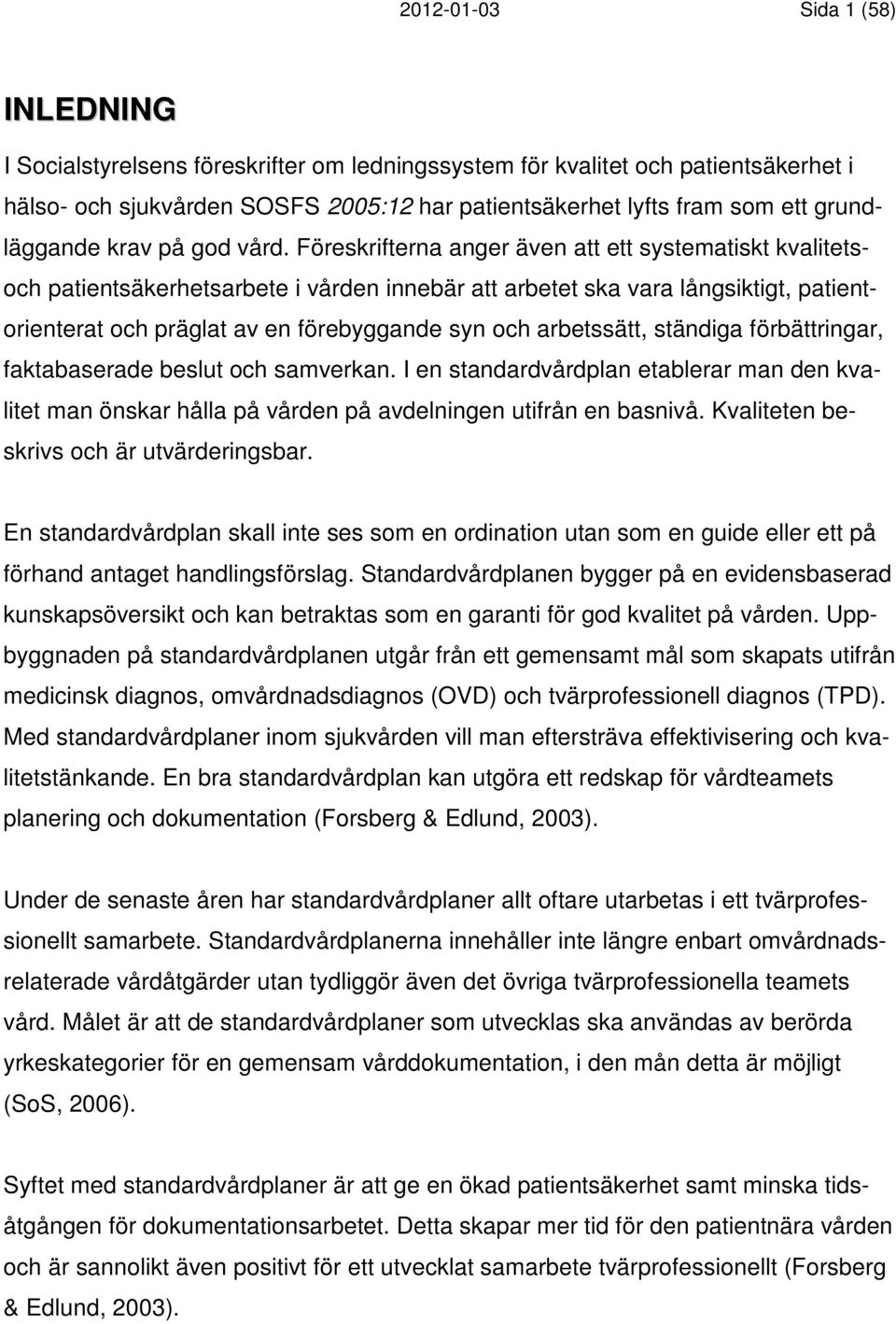 Föreskrifterna anger även att ett systematiskt kvalitetsoch patientsäkerhetsarbete i vården innebär att arbetet ska vara långsiktigt, patientorienterat och präglat av en förebyggande syn och