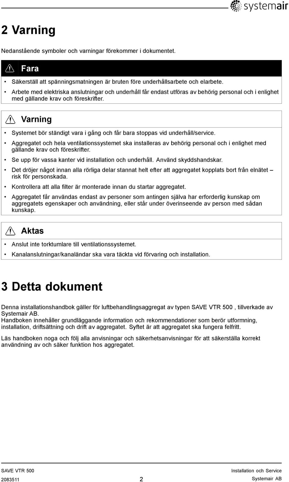 Varning Systemet bör ständigt vara i gång och får bara stoppas vid underhåll/service.