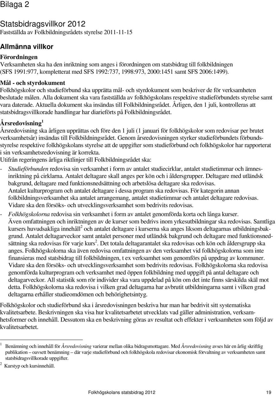 Mål - och styrdokument Folkhögskolor och studieförbund ska upprätta mål- och styrdokument som beskriver de för verksamheten beslutade målen.