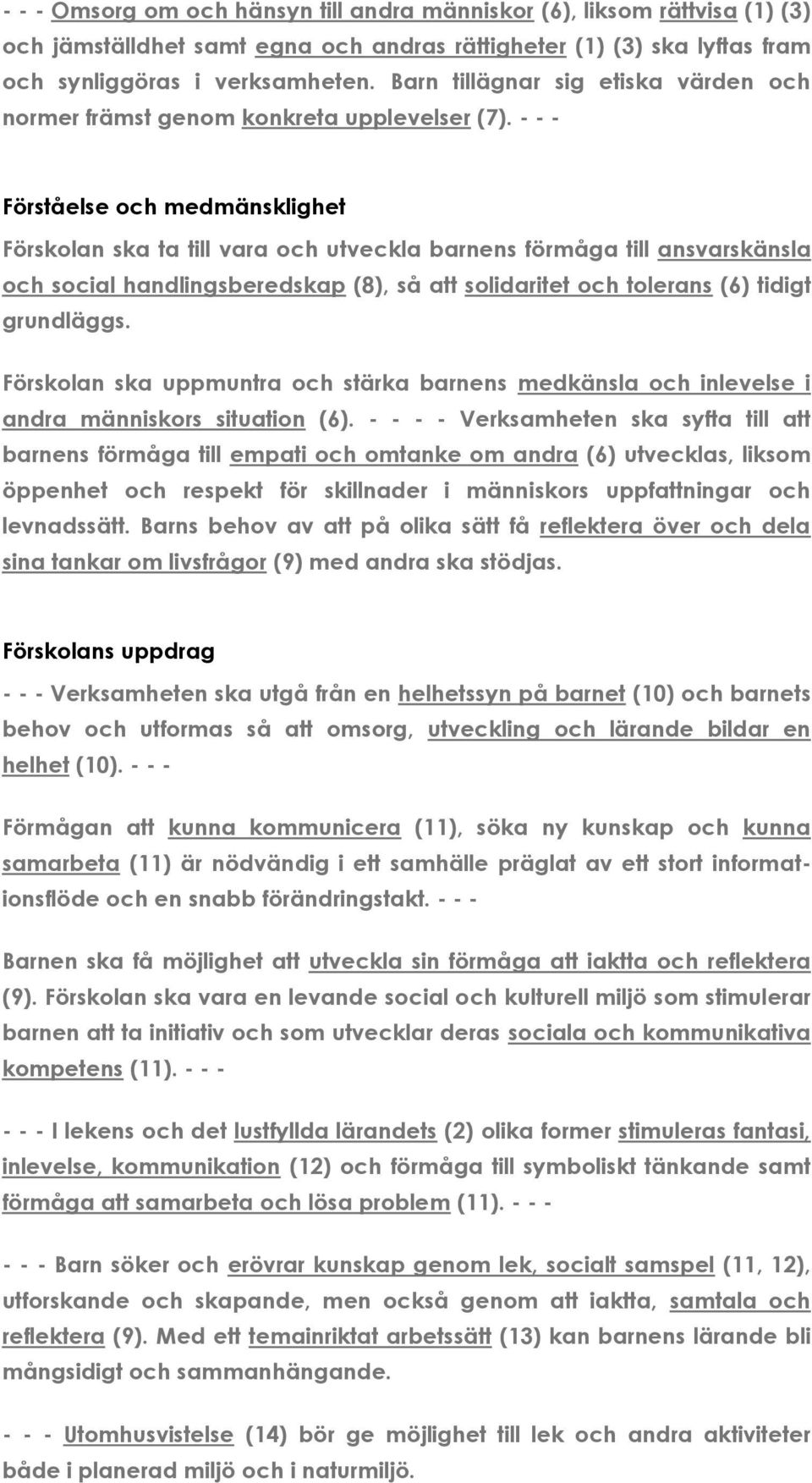 - - - Förståelse och medmänsklighet Förskolan ska ta till vara och utveckla barnens förmåga till ansvarskänsla och social handlingsberedskap (8), så att solidaritet och tolerans (6) tidigt grundläggs.