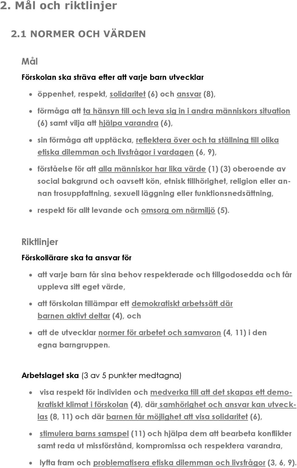 (6) samt vilja att hjälpa varandra (6), sin förmåga att upptäcka, reflektera över och ta ställning till olika etiska dilemman och livsfrågor i vardagen (6, 9), förståelse för att alla människor har