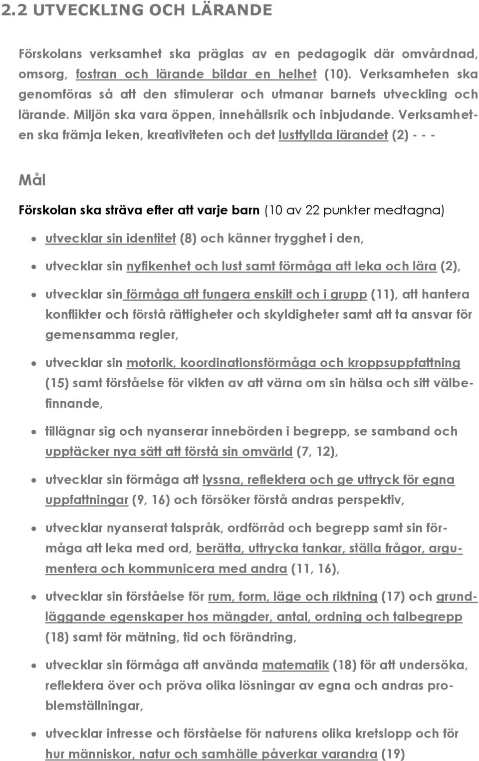 Verksamheten ska främja leken, kreativiteten och det lustfyllda lärandet (2) - - - Mål Förskolan ska sträva efter att varje barn (10 av 22 punkter medtagna) utvecklar sin identitet (8) och känner