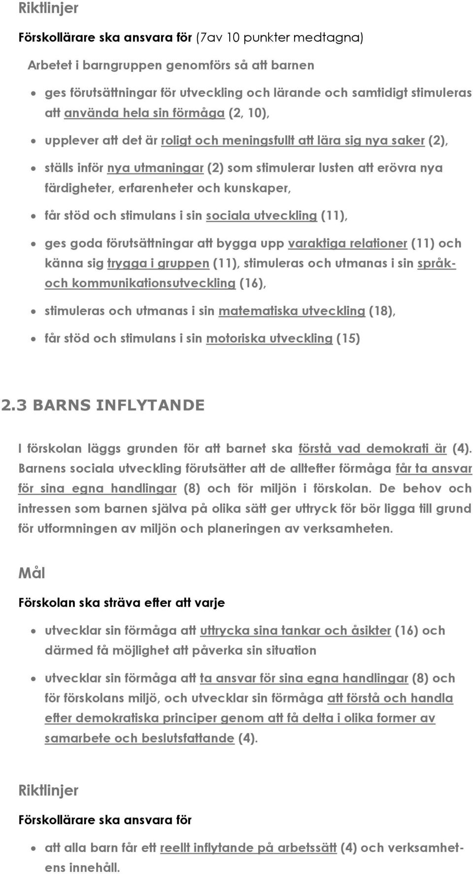kunskaper, får stöd och stimulans i sin sociala utveckling (11), ges goda förutsättningar att bygga upp varaktiga relationer (11) och känna sig trygga i gruppen (11), stimuleras och utmanas i sin