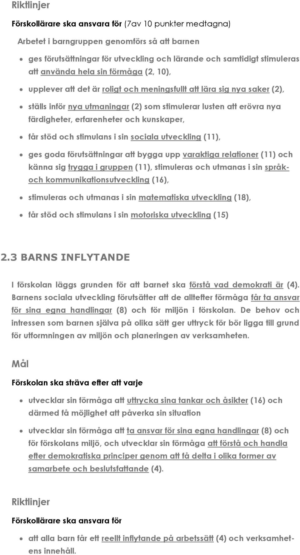 kunskaper, får stöd och stimulans i sin sociala utveckling (11), ges goda förutsättningar att bygga upp varaktiga relationer (11) och känna sig trygga i gruppen (11), stimuleras och utmanas i sin