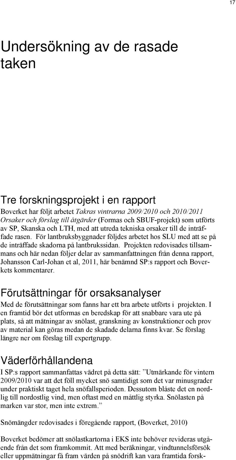 Projekten redovisades tillsammans och här nedan följer delar av sammanfattningen från denna rapport, Johansson Carl-Johan et al, 2011, här benämnd SP:s rapport och Boverkets kommentarer.
