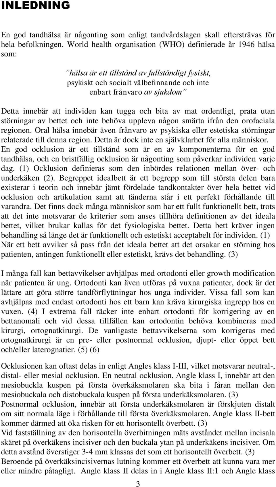 individen kan tugga och bita av mat ordentligt, prata utan störningar av bettet och inte behöva uppleva någon smärta ifrån den orofaciala regionen.