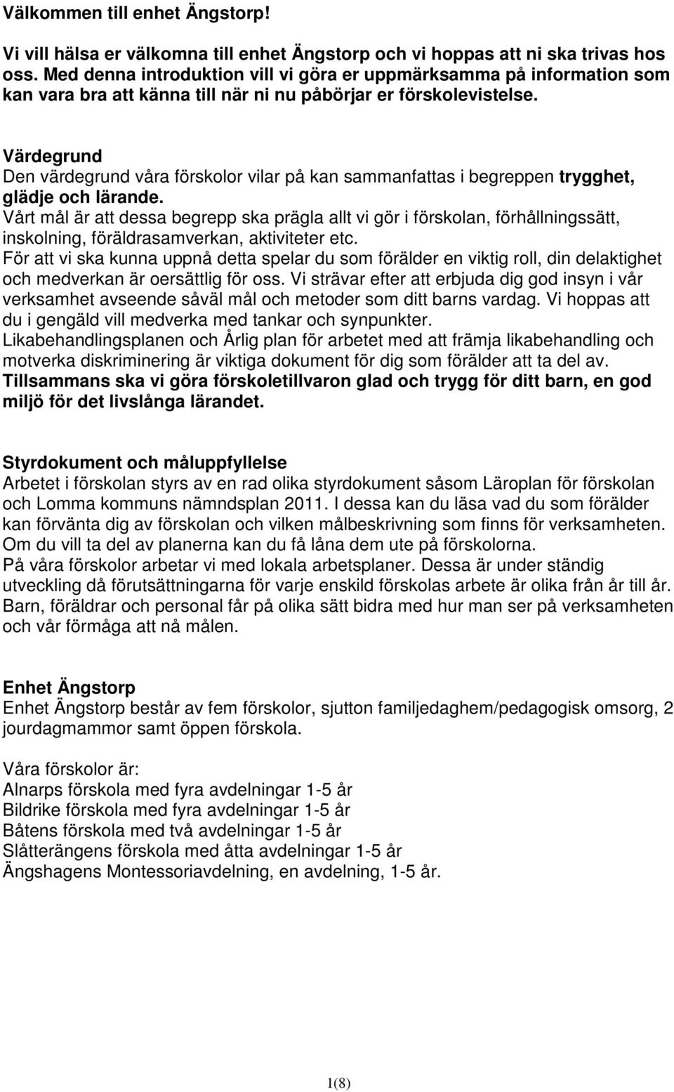 Värdegrund Den värdegrund våra förskolor vilar på kan sammanfattas i begreppen trygghet, glädje och lärande.