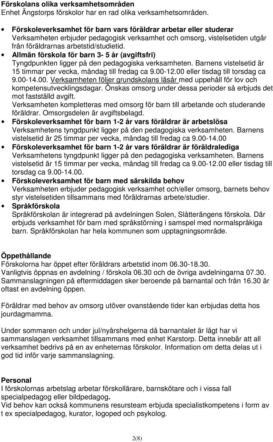 Allmän förskola för barn 3-5 år (avgiftsfri) Tyngdpunkten ligger på den pedagogiska verksamheten. Barnens vistelsetid är 15 timmar per vecka, måndag till fredag ca 9.00-12.