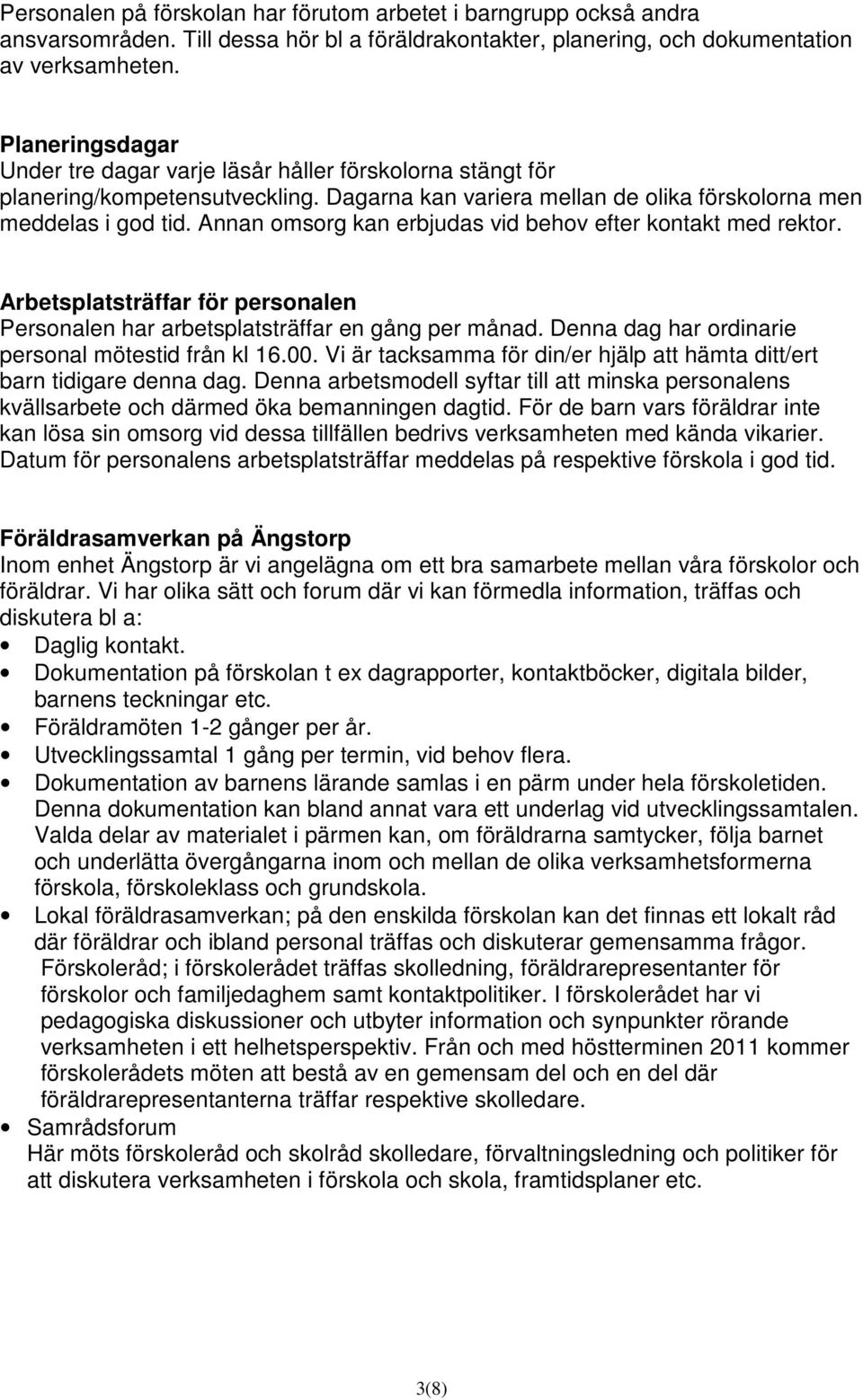 Annan omsorg kan erbjudas vid behov efter kontakt med rektor. Arbetsplatsträffar för personalen Personalen har arbetsplatsträffar en gång per månad.