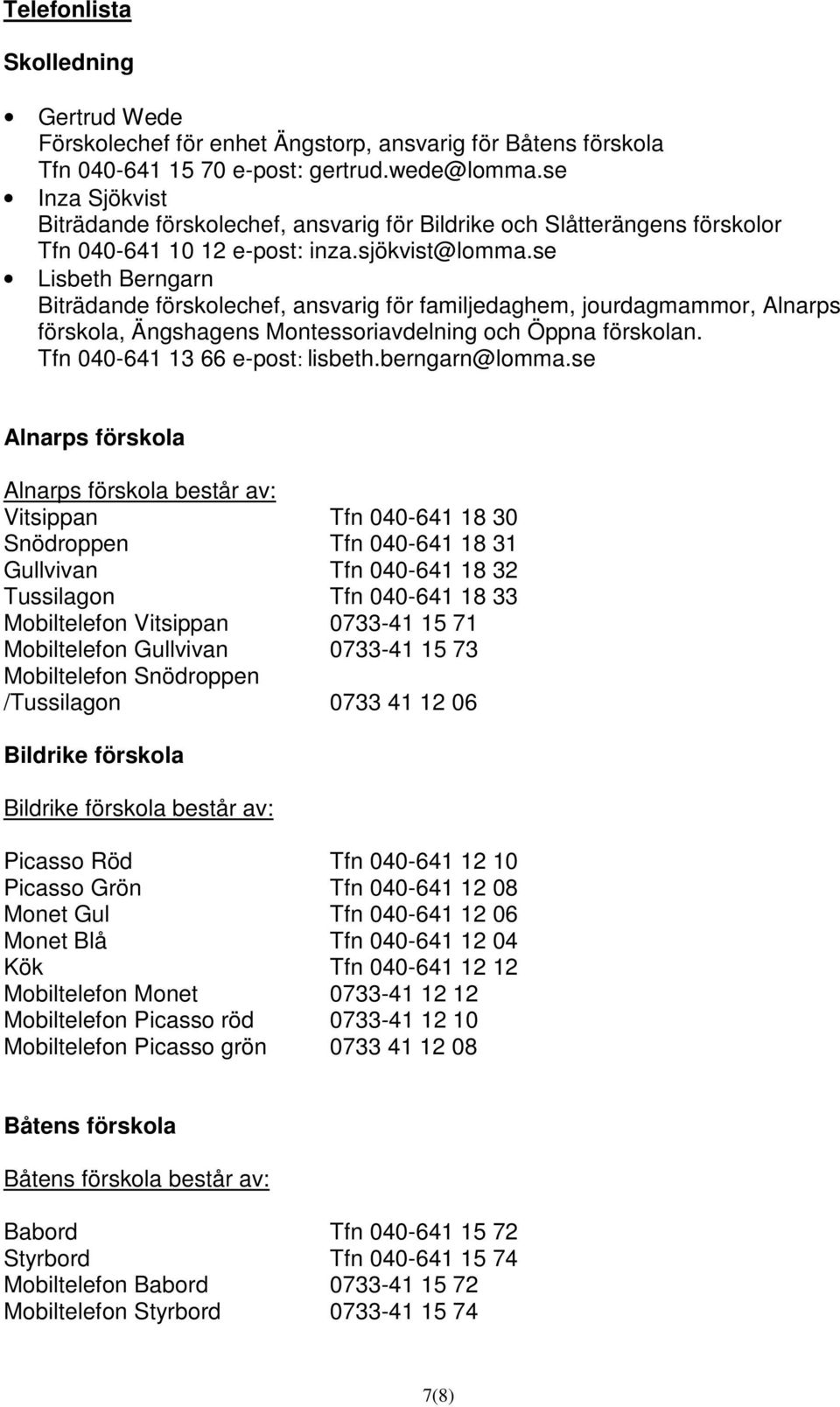 se Lisbeth Berngarn Biträdande förskolechef, ansvarig för familjedaghem, jourdagmammor, Alnarps förskola, Ängshagens Montessoriavdelning och Öppna förskolan. Tfn 040-641 13 66 e-post: lisbeth.