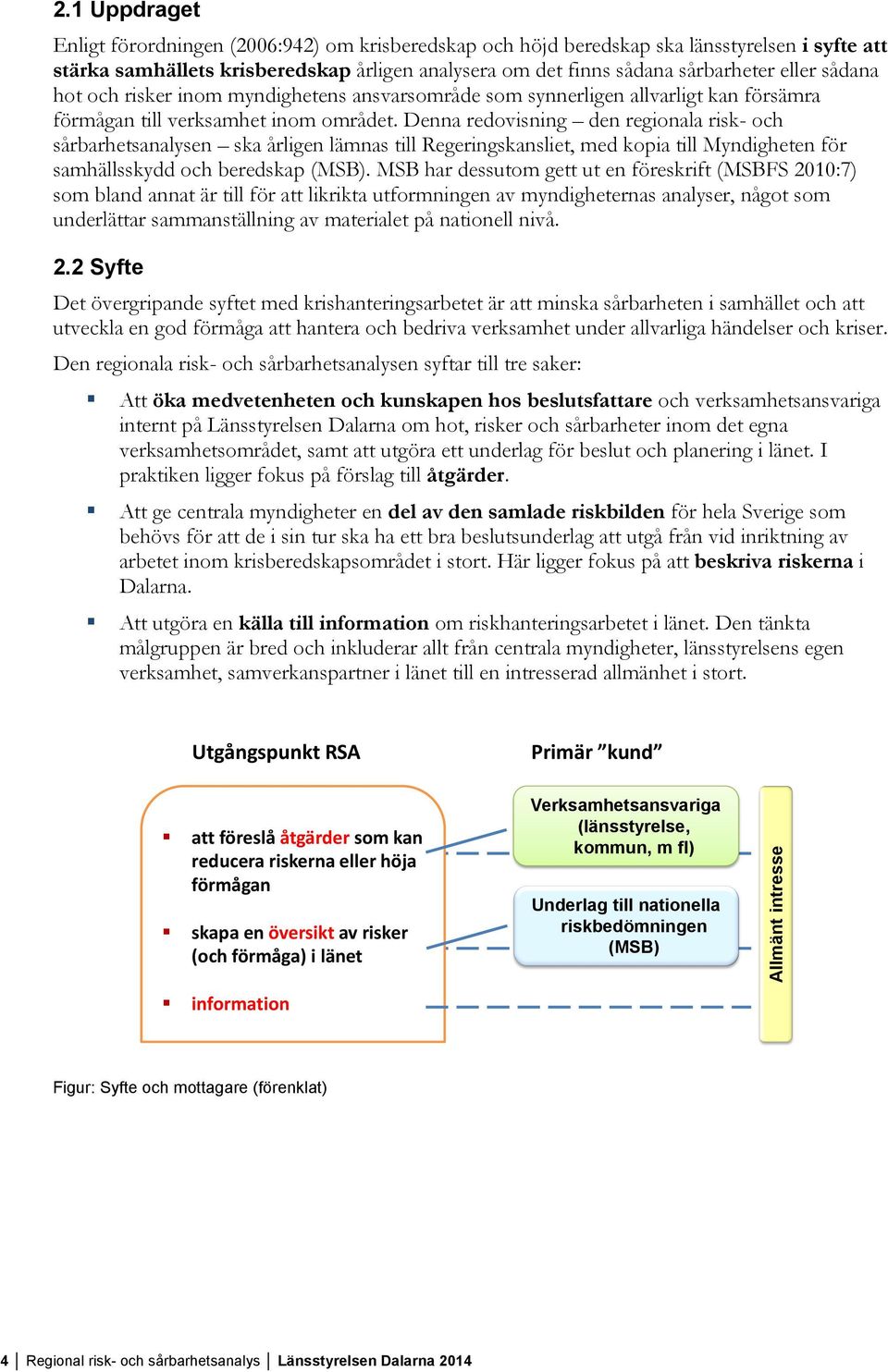 Denna redovisning den regionala risk- och sårbarhetsanalysen ska årligen lämnas till Regeringskansliet, med kopia till Myndigheten för samhällsskydd och beredskap (MSB).