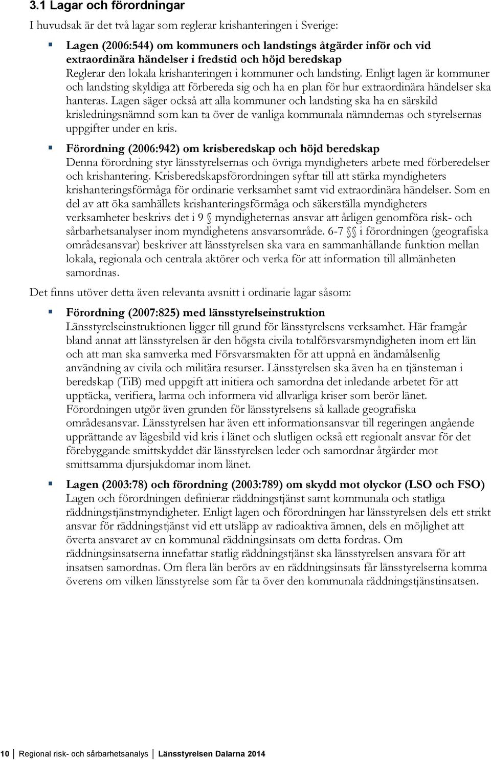 Enligt lagen är kommuner och landsting skyldiga att förbereda sig och ha en plan för hur extraordinära händelser ska hanteras.