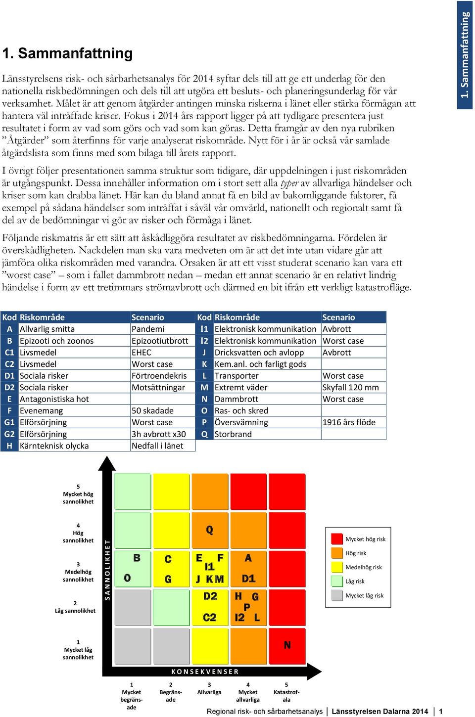 Fokus i 2014 års rapport ligger på att tydligare presentera just resultatet i form av vad som görs och vad som kan göras.