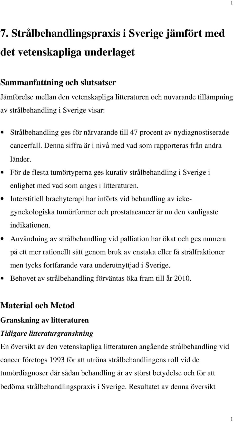 För de flesta tumörtyperna ges kurativ strålbehandling i Sverige i enlighet med vad som anges i litteraturen.