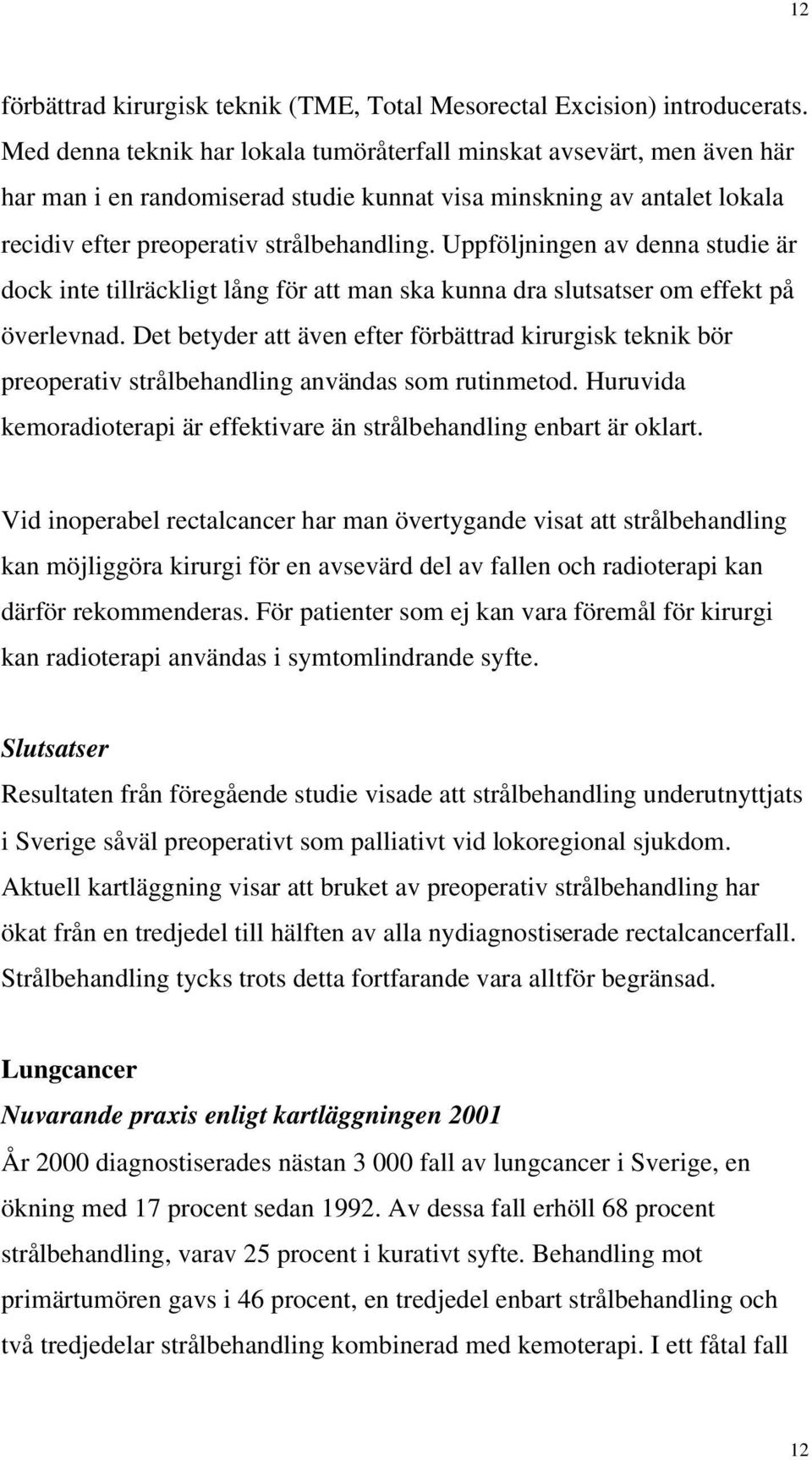 Uppföljningen av denna studie är dock inte tillräckligt lång för att man ska kunna dra slutsatser om effekt på överlevnad.