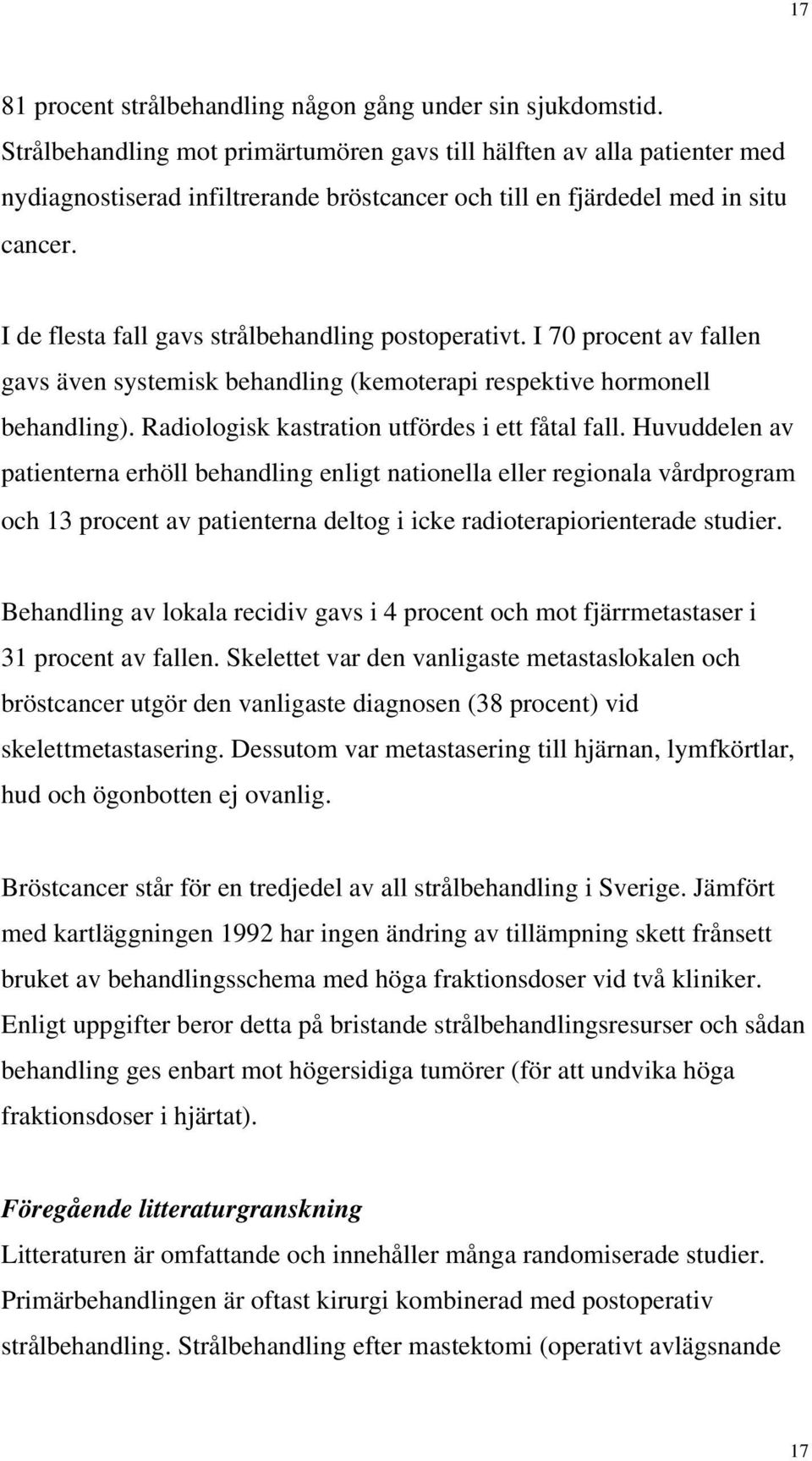 I de flesta fall gavs strålbehandling postoperativt. I 70 procent av fallen gavs även systemisk behandling (kemoterapi respektive hormonell behandling).