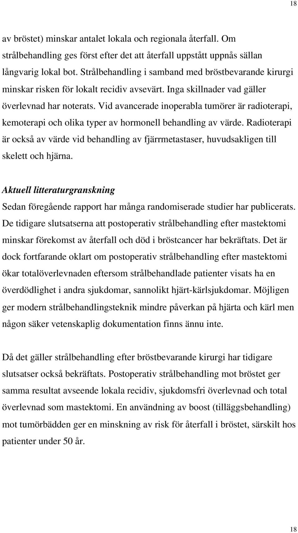 Vid avancerade inoperabla tumörer är radioterapi, kemoterapi och olika typer av hormonell behandling av värde.