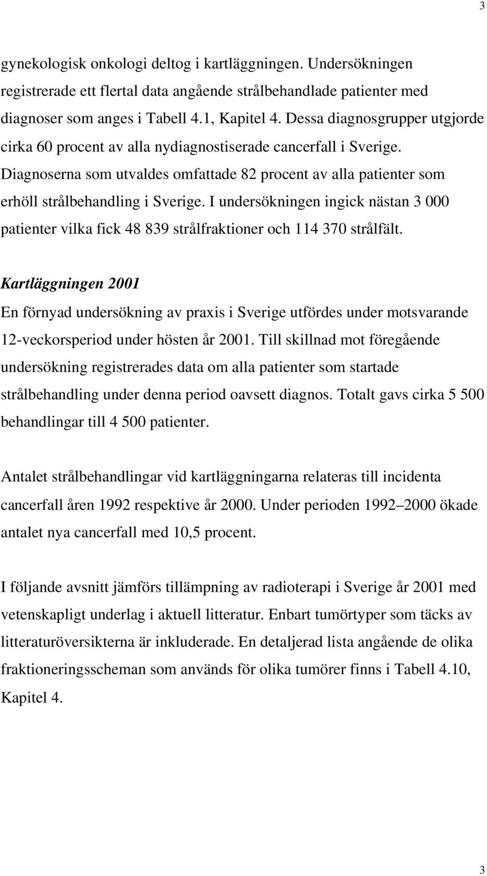 I undersökningen ingick nästan 3 000 patienter vilka fick 48 839 strålfraktioner och 114 370 strålfält.