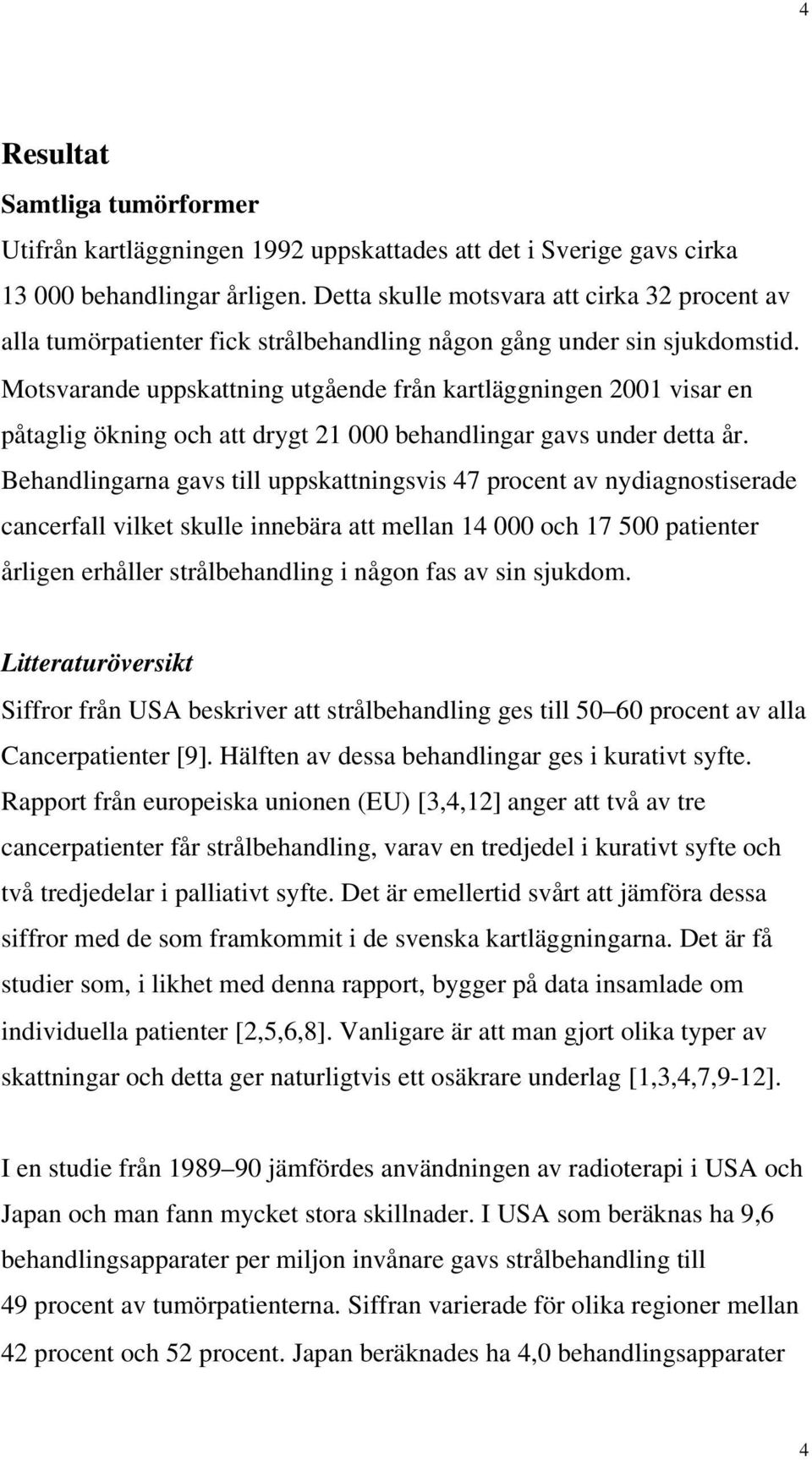 Motsvarande uppskattning utgående från kartläggningen 2001 visar en påtaglig ökning och att drygt 21 000 behandlingar gavs under detta år.