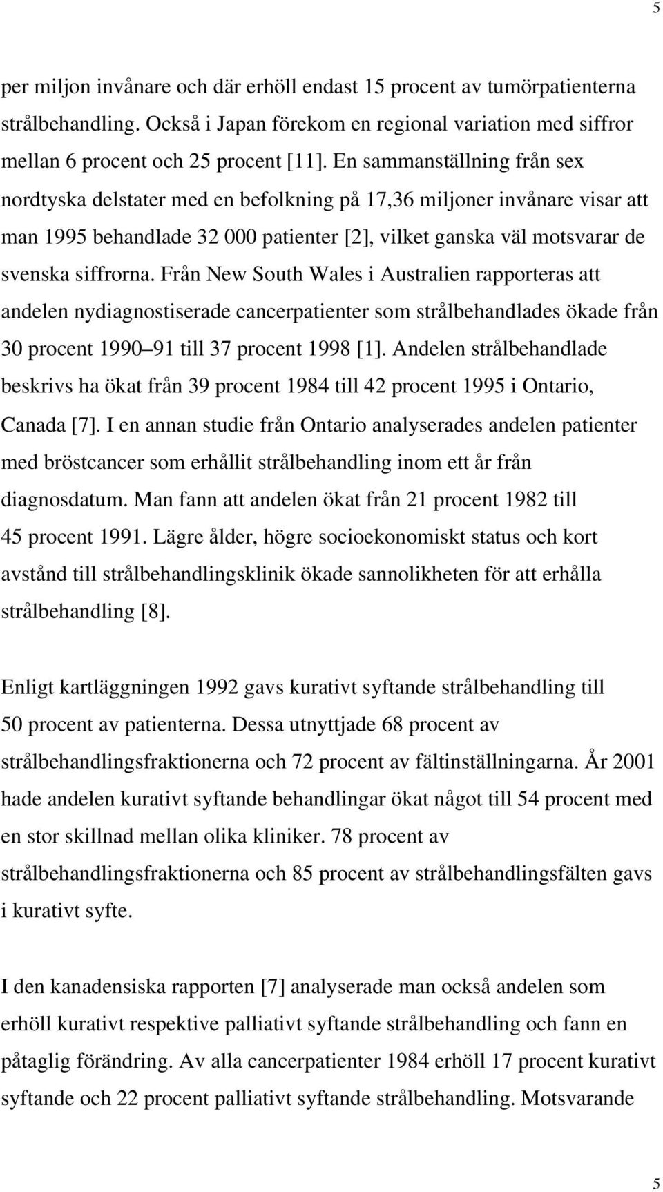 Från New South Wales i Australien rapporteras att andelen nydiagnostiserade cancerpatienter som strålbehandlades ökade från 30 procent 1990 91 till 37 procent 1998 [1].