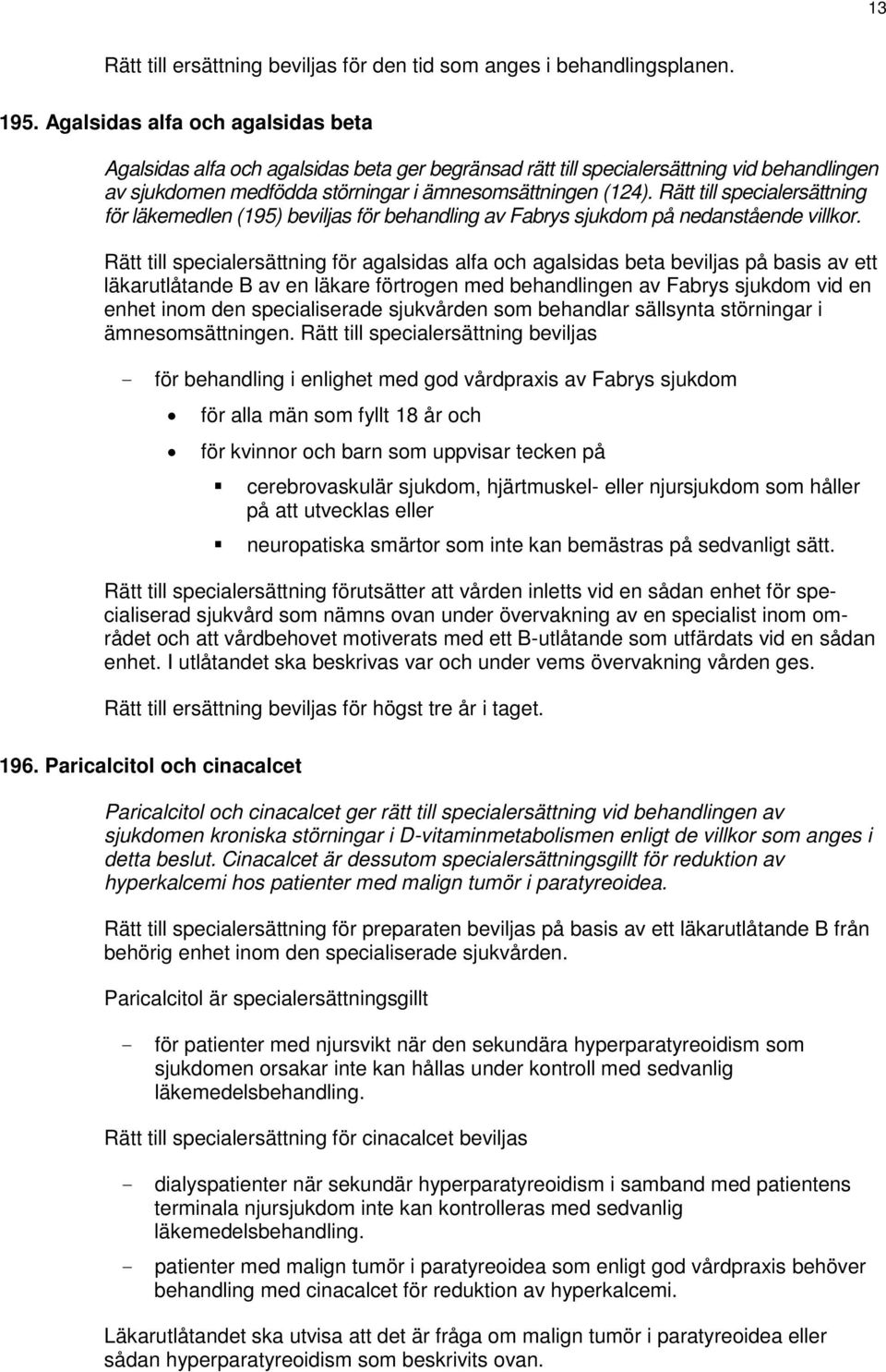 Rätt till specialersättning för läkemedlen (195) beviljas för behandling av Fabrys sjukdom på nedanstående villkor.