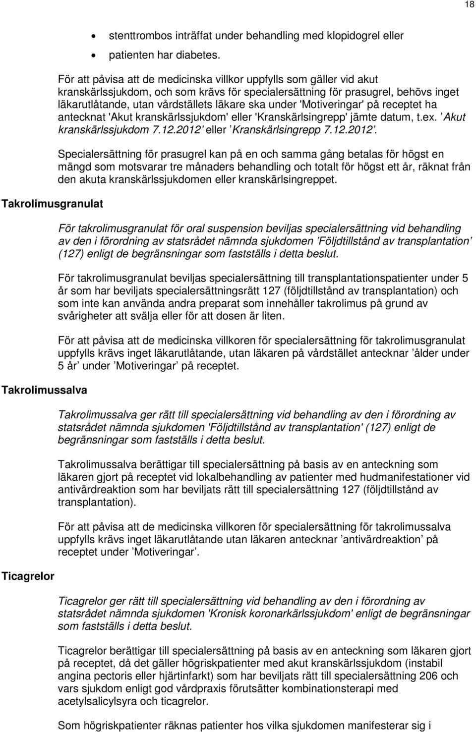 under 'Motiveringar' på receptet ha antecknat 'Akut kranskärlssjukdom' eller 'Kranskärlsingrepp' jämte datum, t.ex. Akut kranskärlssjukdom 7.12.2012 