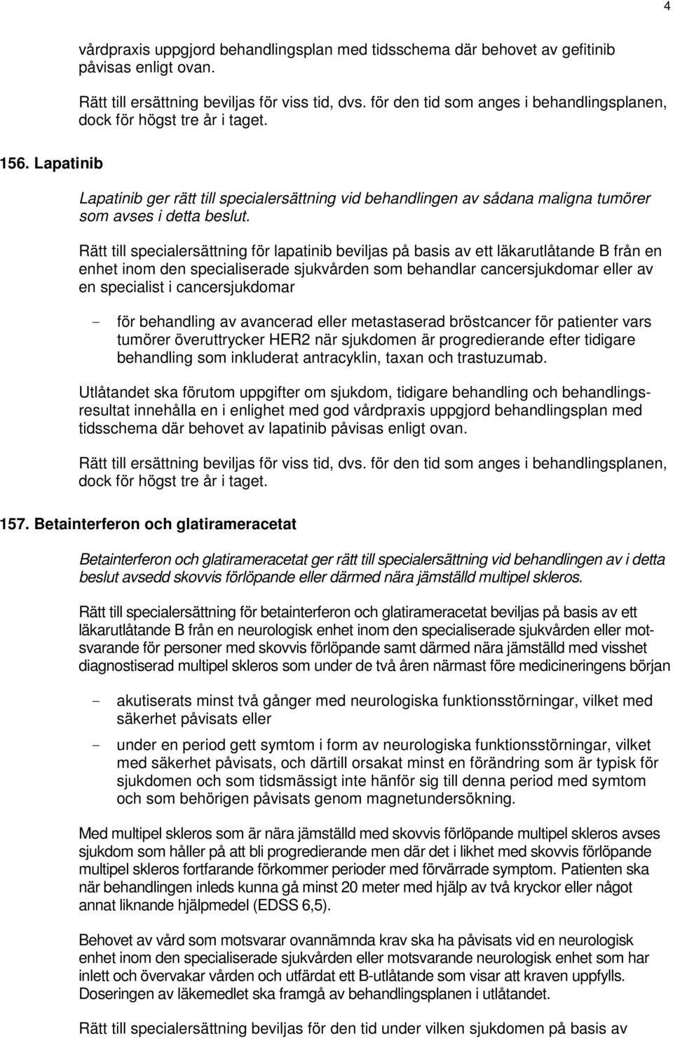 Rätt till specialersättning för lapatinib beviljas på basis av ett läkarutlåtande B från en enhet inom den specialiserade sjukvården som behandlar cancersjukdomar eller av en specialist i