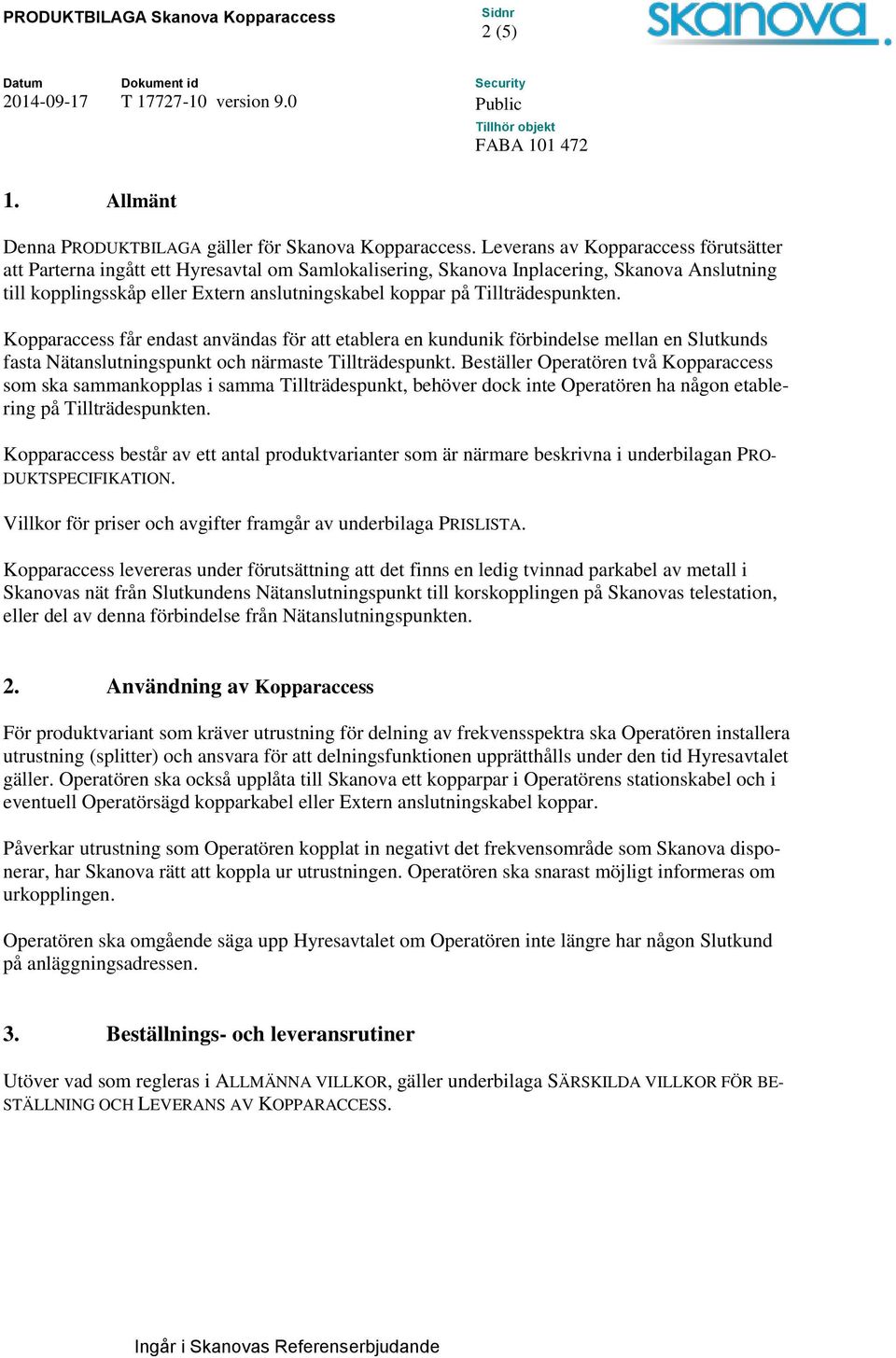 Tillträdespunkten. Kopparaccess får endast användas för att etablera en kundunik förbindelse mellan en Slutkunds fasta Nätanslutningspunkt och närmaste Tillträdespunkt.