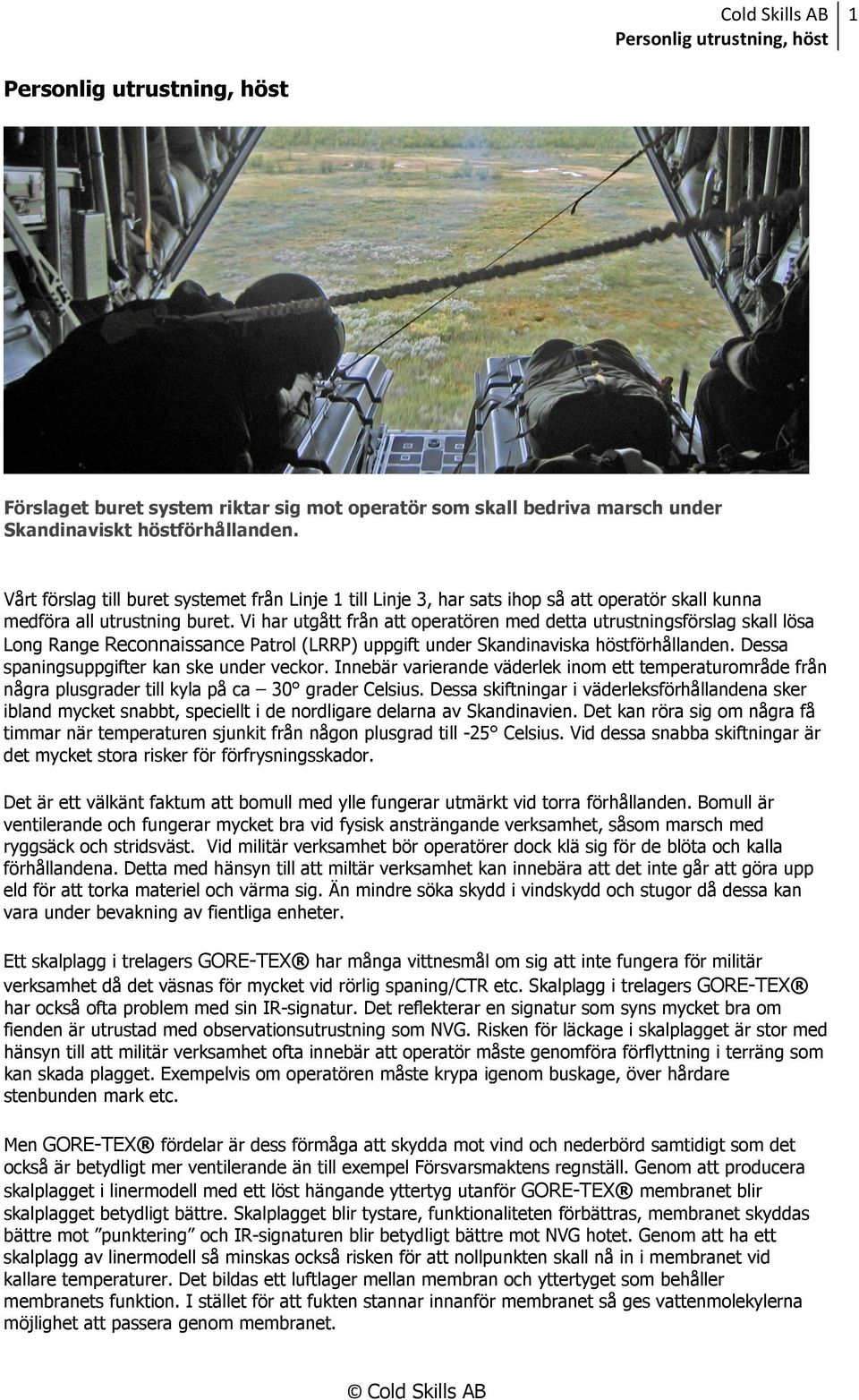 Vi har utgått från att operatören med detta utrustningsförslag skall lösa Long Range Reconnaissance Patrol (LRRP) uppgift under Skandinaviska höstförhållanden.