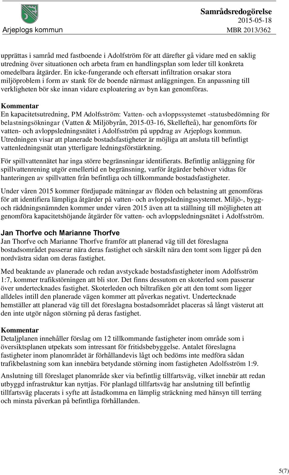 En anpassning till verkligheten bör ske innan vidare exploatering av byn kan genomföras.