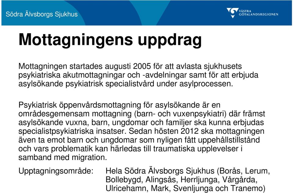 Psykiatrisk öppenvårdsmottagning för asylsökande är en områdesgemensam mottagning (barn- och vuxenpsykiatri) där främst asylsökande vuxna, barn, ungdomar och familjer ska kunna erbjudas