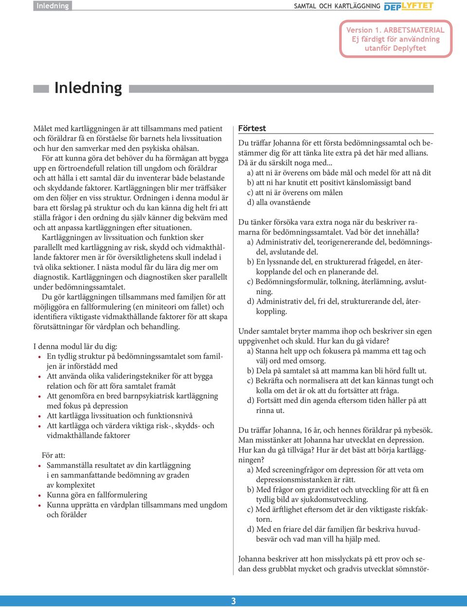 För att kunna göra det behöver du ha förmågan att bygga upp en förtroendefull relation till ungdom och föräldrar och att hålla i ett samtal där du inventerar både belastande och skyddande faktorer.