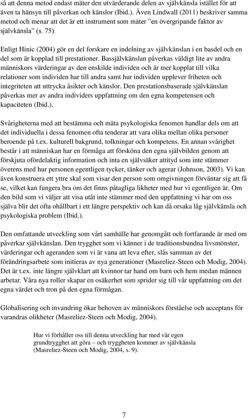 Enligt Hinic (2004) gör en del forskare en indelning av självkänslan i en basdel och en del som är kopplad till prestationer.