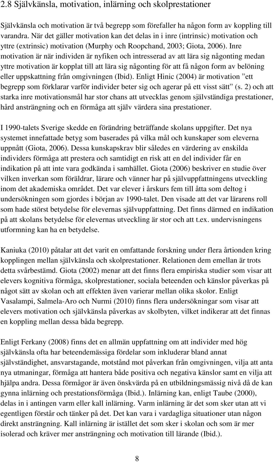 Inre motivation är när individen är nyfiken och intresserad av att lära sig någonting medan yttre motivation är kopplat till att lära sig någonting för att få någon form av belöning eller