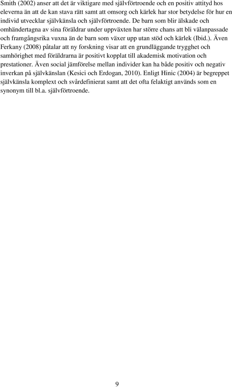 De barn som blir älskade och omhändertagna av sina föräldrar under uppväxten har större chans att bli välanpassade och framgångsrika vuxna än de barn som växer upp utan stöd och kärlek (Ibid.).