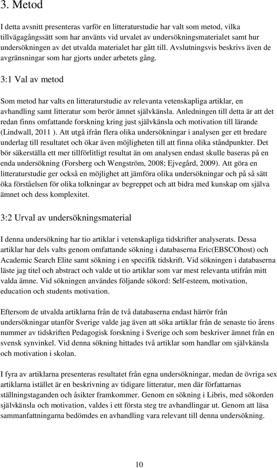 3:1 Val av metod Som metod har valts en litteraturstudie av relevanta vetenskapliga artiklar, en avhandling samt litteratur som berör ämnet självkänsla.