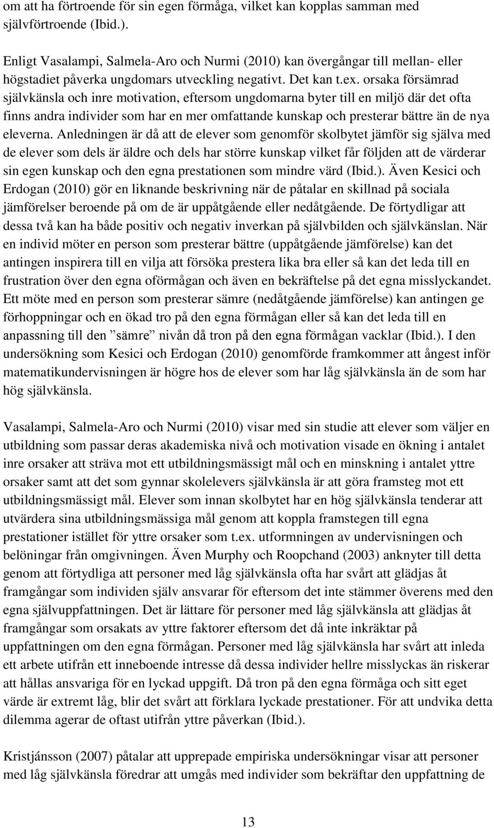 orsaka försämrad självkänsla och inre motivation, eftersom ungdomarna byter till en miljö där det ofta finns andra individer som har en mer omfattande kunskap och presterar bättre än de nya eleverna.