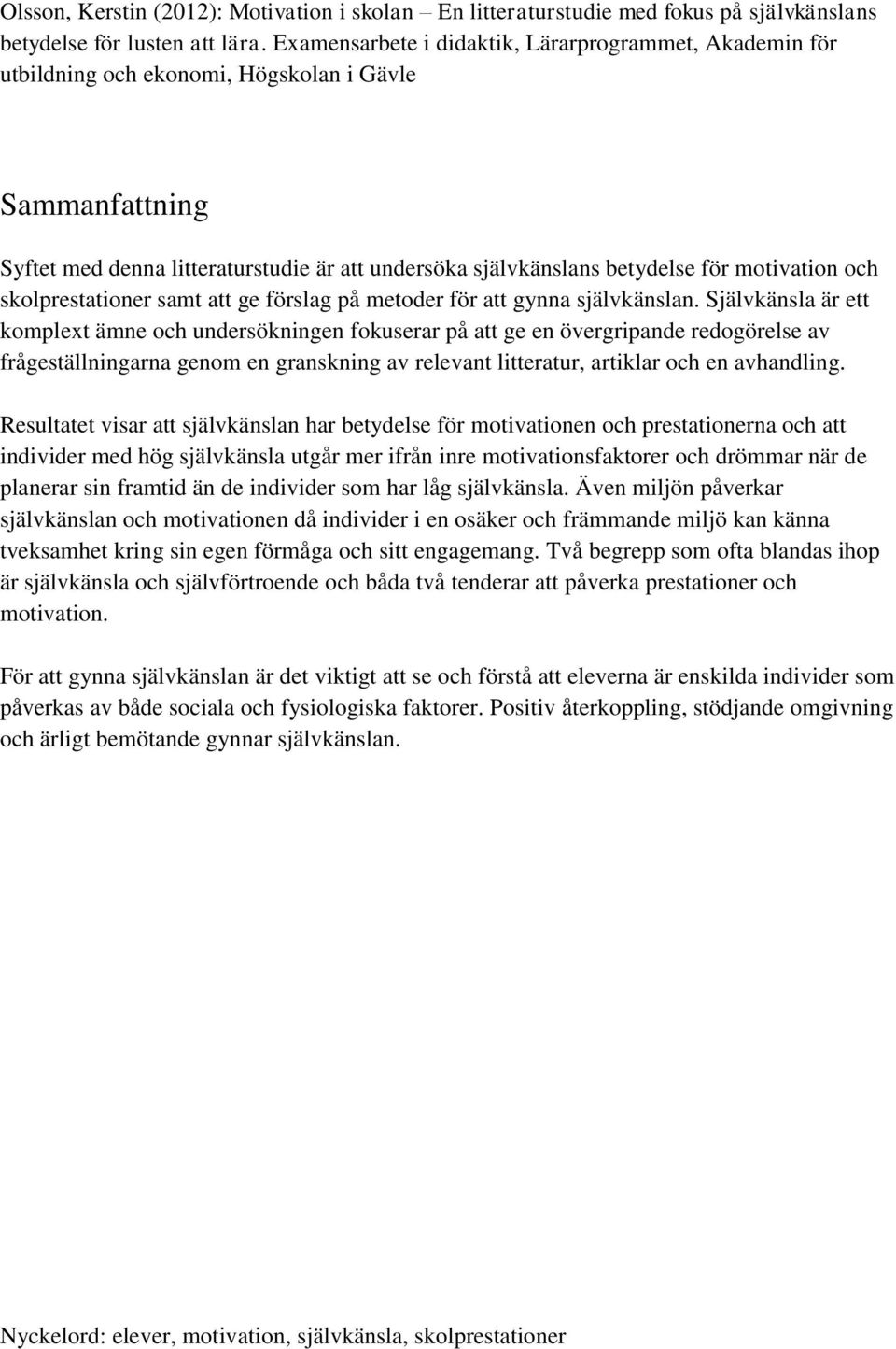 motivation och skolprestationer samt att ge förslag på metoder för att gynna självkänslan.