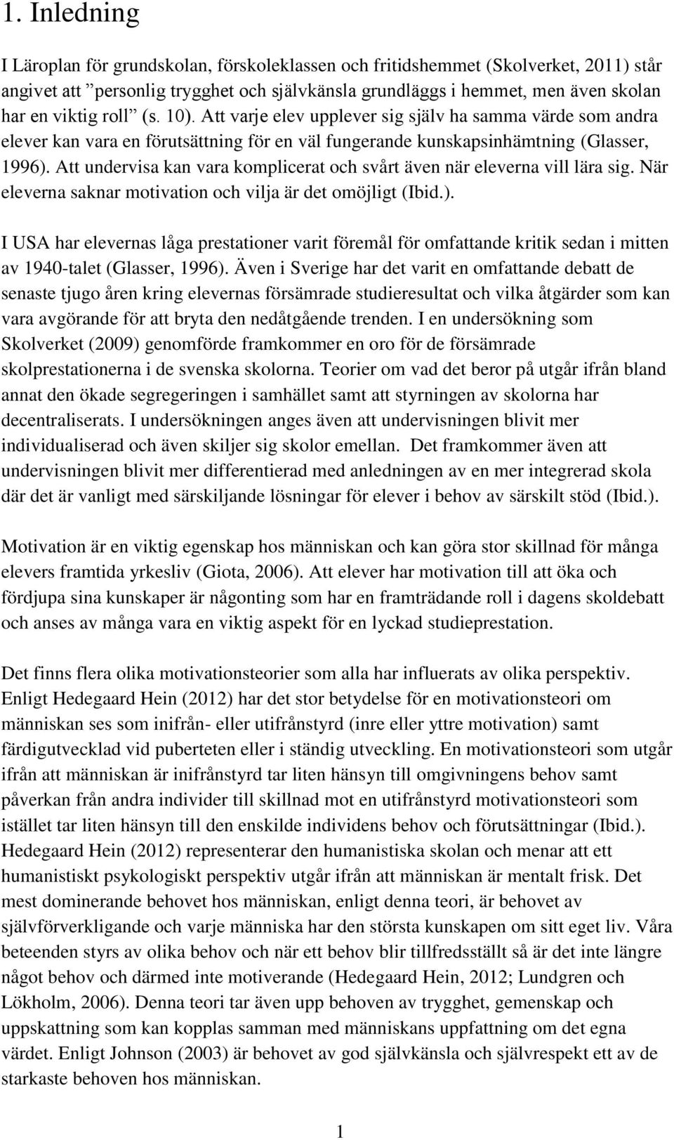Att undervisa kan vara komplicerat och svårt även när eleverna vill lära sig. När eleverna saknar motivation och vilja är det omöjligt (Ibid.).