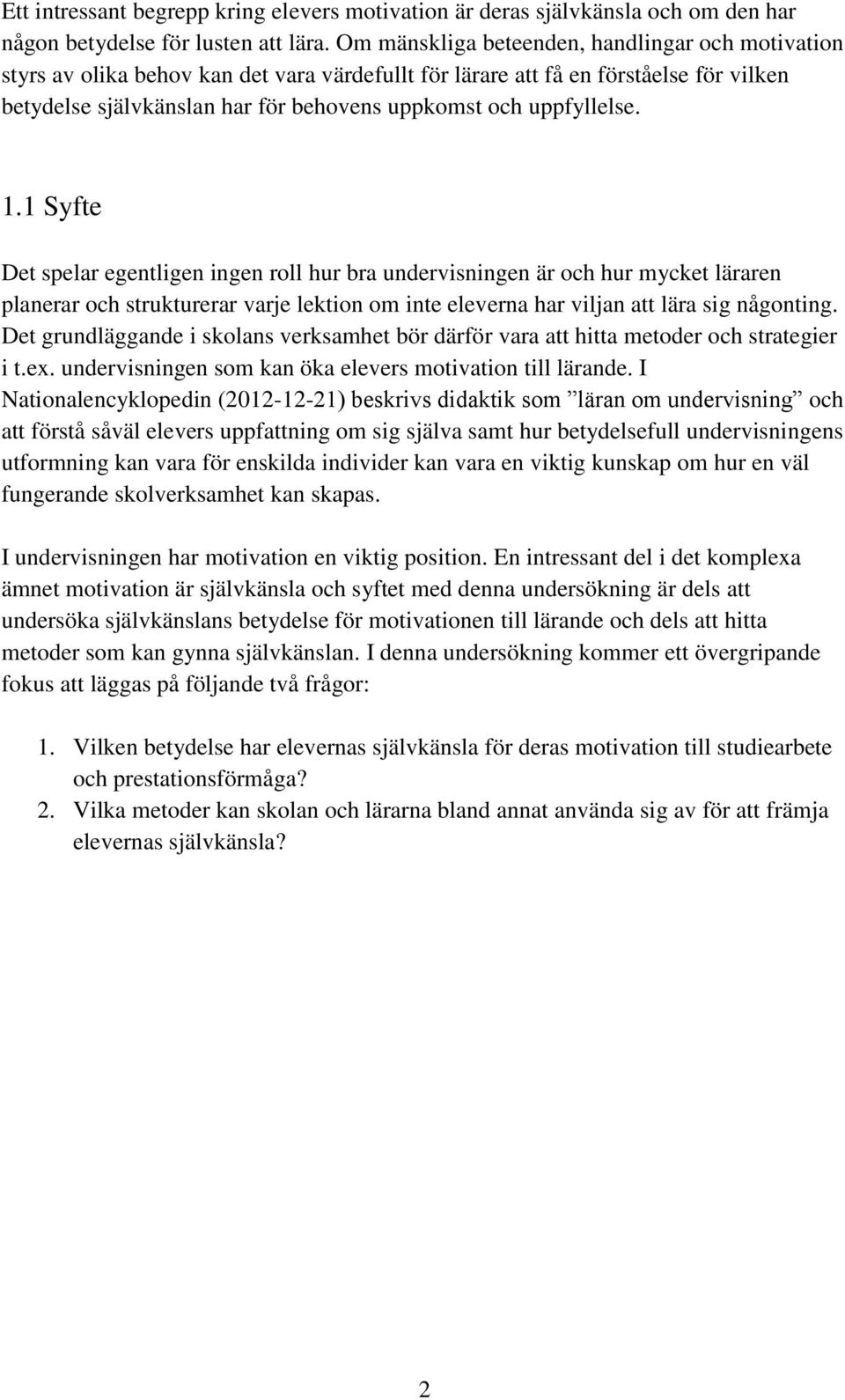 uppfyllelse. 1.1 Syfte Det spelar egentligen ingen roll hur bra undervisningen är och hur mycket läraren planerar och strukturerar varje lektion om inte eleverna har viljan att lära sig någonting.