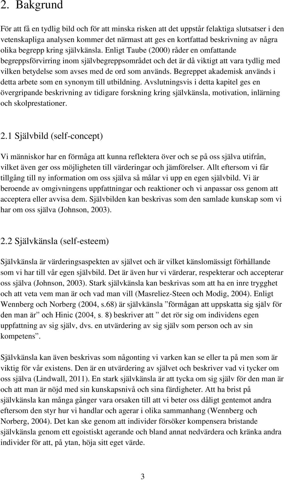 Enligt Taube (2000) råder en omfattande begreppsförvirring inom självbegreppsområdet och det är då viktigt att vara tydlig med vilken betydelse som avses med de ord som används.