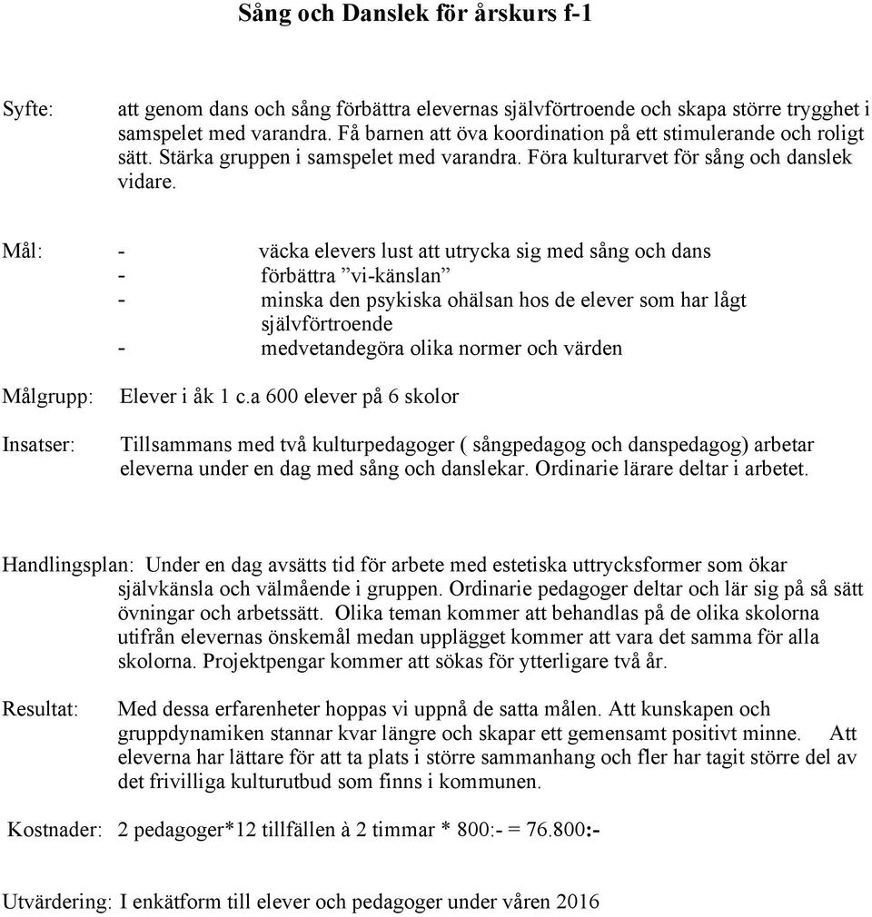 Mål: - väcka elevers lust att utrycka sig med sång och dans - förbättra vi-känslan - minska den psykiska ohälsan hos de elever som har lågt självförtroende - medvetandegöra olika normer och värden