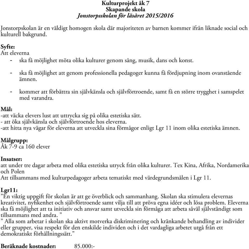 - kommer att förbättra sin självkänsla och självförtroende, samt få en större trygghet i samspelet med varandra. Mål: -att väcka elevers lust att uttrycka sig på olika estetiska sätt.