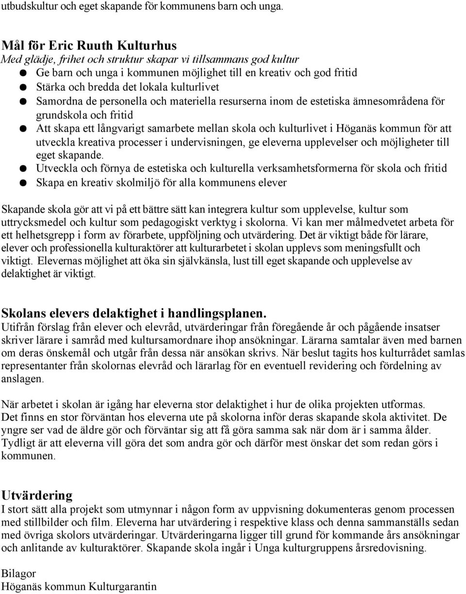 kulturlivet Samordna de personella och materiella resurserna inom de estetiska ämnesområdena för grundskola och fritid Att skapa ett långvarigt samarbete mellan skola och kulturlivet i Höganäs kommun